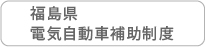 福島県電気自動車補助制度